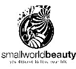 SW SMALLWORLDBEAUTY YOU DESERVE TO LOVE YOUR LIFE