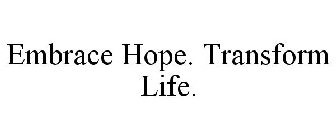 EMBRACE HOPE. TRANSFORM LIFE.