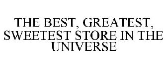 THE BEST, GREATEST, SWEETEST STORE IN THE UNIVERSE