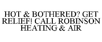 HOT & BOTHERED? GET RELIEF! CALL ROBINSON HEATING & AIR
