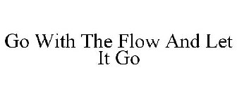 GO WITH THE FLOW AND LET IT GO