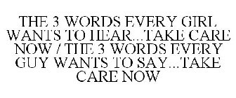 THE 3 WORDS EVERY GIRL WANTS TO HEAR...TAKE CARE NOW / THE 3 WORDS EVERY GUY WANTS TO SAY...TAKE CARE NOW