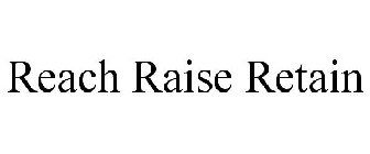 REACH RAISE RETAIN