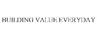 BUILDING VALUE EVERYDAY