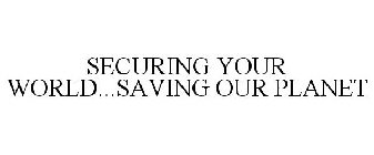 SECURING YOUR WORLD...SAVING OUR PLANET