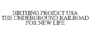 BIRTHING PROJECT USA THE UNDERGROUND RAILROAD FOR NEW LIFE