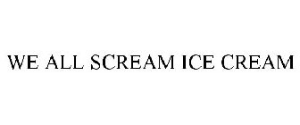 WE ALL SCREAM ICE CREAM