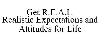 GET R.E.A.L. REALISTIC EXPECTATIONS AND ATTITUDES FOR LIFE