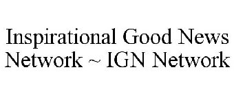 INSPIRATIONAL GOOD NEWS NETWORK ~ IGN NETWORK