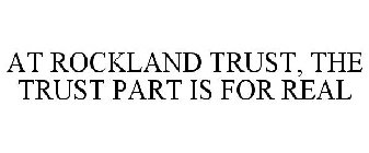 AT ROCKLAND TRUST, THE TRUST PART IS FOR REAL