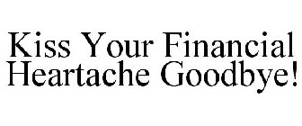 KISS YOUR FINANCIAL HEARTACHE GOODBYE!