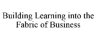 BUILDING LEARNING INTO THE FABRIC OF BUSINESS