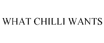 WHAT CHILLI WANTS