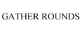 GATHER ROUNDS
