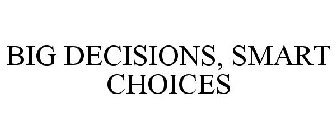 BIG DECISIONS, SMART CHOICES