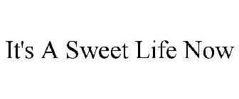IT'S A SWEET LIFE NOW