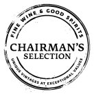 FINE WINE & GOOD SPIRITS CHAIRMAN'S SELECTION UNIQUE VINTAGES AT EXCEPTIONAL VALUES