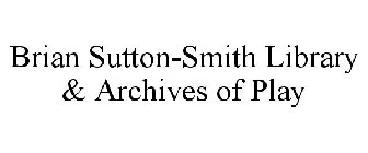 BRIAN SUTTON-SMITH LIBRARY & ARCHIVES OF PLAY