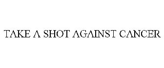 TAKE A SHOT AGAINST CANCER