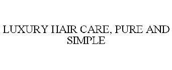 LUXURY HAIR CARE, PURE AND SIMPLE