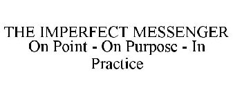THE IMPERFECT MESSENGER ON POINT - ON PURPOSE - IN PRACTICE
