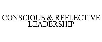CONSCIOUS & REFLECTIVE LEADERSHIP