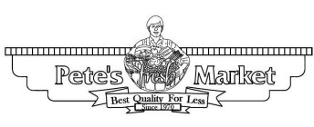 PETE'S FRESH MARKET BEST QUALITY FOR LESS SINCE 1970