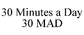 30 MINUTES A DAY 30 MAD