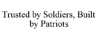 TRUSTED BY SOLDIERS, BUILT BY PATRIOTS