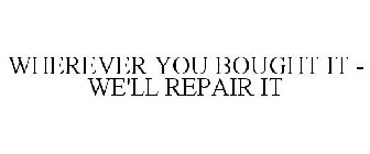 WHEREVER YOU BOUGHT IT - WE'LL REPAIR IT