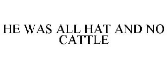 HE WAS ALL HAT AND NO CATTLE