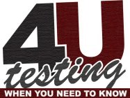 4U TESTING WHEN YOU NEED TO KNOW