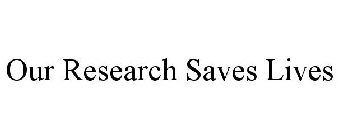 OUR RESEARCH SAVES LIVES