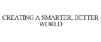 CREATING A SMARTER, BETTER WORLD