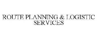 ROUTE PLANNING & LOGISTIC SERVICES