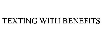 TEXTING WITH BENEFITS