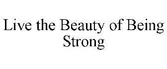 LIVE THE BEAUTY OF BEING STRONG