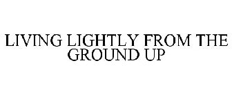 LIVING LIGHTLY FROM THE GROUND UP