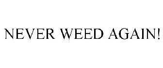NEVER WEED AGAIN!