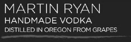 MARTIN RYAN HANDMADE VODKA DISTILLED IN OREGON FROM GRAPES