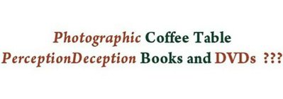 PHOTOGRAPHIC COFFEE TABLE PERCEPTIONDECEPTION BOOKS AND DVDS ???
