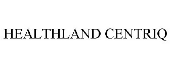 HEALTHLAND CENTRIQ