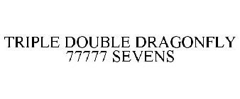 TRIPLE DOUBLE DRAGONFLY 77777 SEVENS