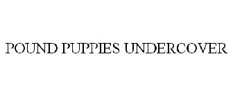 POUND PUPPIES UNDERCOVER