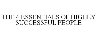 THE 4 ESSENTIALS OF HIGHLY SUCCESSFUL PEOPLE