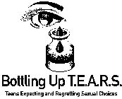 BOTTLING UP T.E.A.R.S. TEENS EXPECTING AND REGRETTING SEXUAL CHOICES