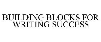 BUILDING BLOCKS FOR WRITING SUCCESS