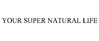 YOUR SUPER NATURAL LIFE
