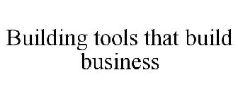 BUILDING TOOLS THAT BUILD BUSINESS