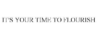 IT'S YOUR TIME TO FLOURISH
